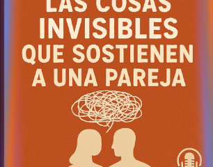Las cosas invisibles que sostienen a una pareja | Podcast 224